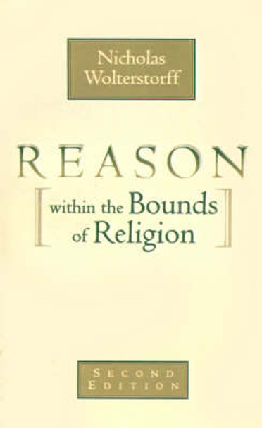 Reason within the Bounds of Religion by Nicholas P. Wolterstorff 9780802816047