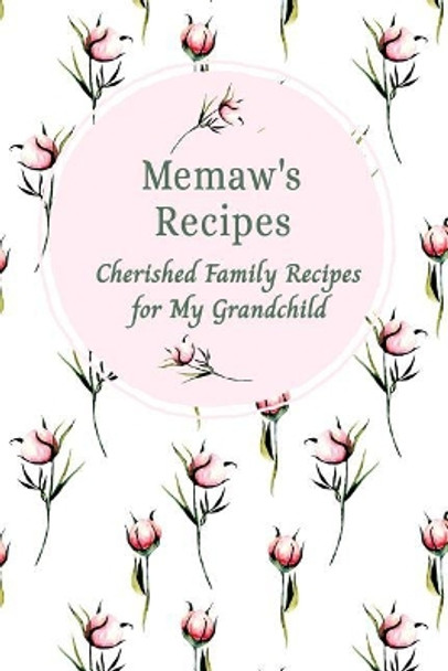 Memaw's Family Recipes Cherished Family Recipes for My Grandchild: Recipe Books To Write In by Stylesia Blank Family Recipes Books 9781074978013