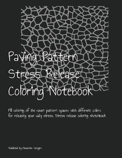 Paving Pattern Stress Release Coloring Notebook: Fill coloring of the raven pattern spaces with different colors for releasing your daily stress. Stress release coloring sketchbook by Character Designes 9781075147081