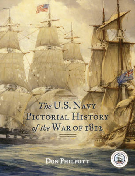 The U. S. Navy Pictorial History of the War of 1812 by Don Philpott 9781442219076