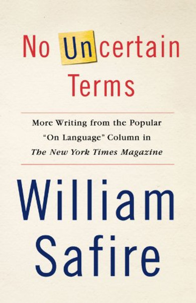 No Uncertain Terms: More Writing from the Popular &quot;on Language&quot; Column in the New York Times Magazine by William Safire 9780743258128