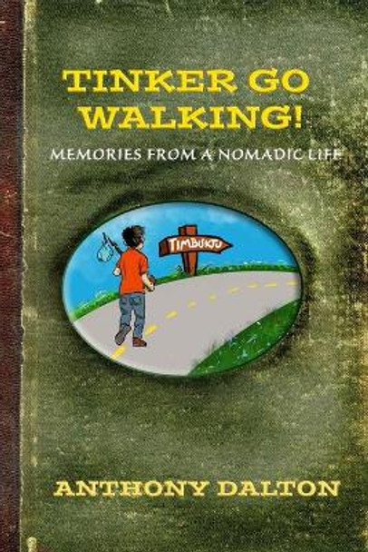 Tinker Go Walking!: Memories from a nomadic life by Anthony Dalton 9781076465900