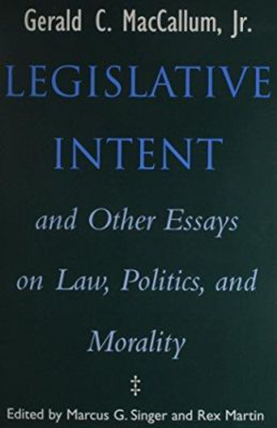 Legislative Intent: And Other Essays on Politics, Law and Morality by Gerald C. MacCallum 9780299138608