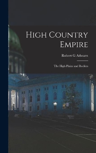 High Country Empire; the High Plains and Rockies by Robert G Athearn 9781013355813