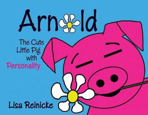 Arnold: The Cute Little Pig With Personality by Lisa Reinicke 9780997810356