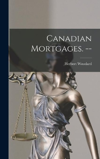 Canadian Mortgages. -- by Herbert 1904- Woodard 9781013362927