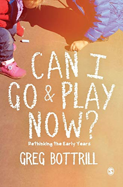 Can I Go and Play Now?: Rethinking the Early Years by Greg Bottrill 9781526423269