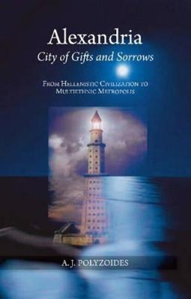 Alexandria: City of Gifts and Sorrows from Hellenistic Civilization to Multiethnic Metropolis Apostolos J Polyzoides 9781845196677