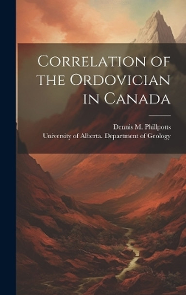 Correlation of the Ordovician in Canada by Dennis M Author Phillpotts 9781019362518