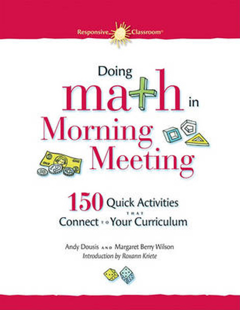 Doing Math in Morning Meeting: 150 Quick Activities That Connect to Your Curriculum by Andy Dousis 9781892989376