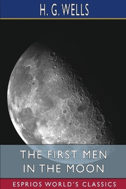 The First Men in the Moon (Esprios Classics) by H G Wells 9781034967385