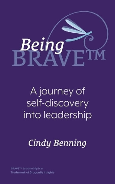 Being BRAVE(TM): A Journey of Self-Discovery into Leadership by Cindy Benning 9781039153363