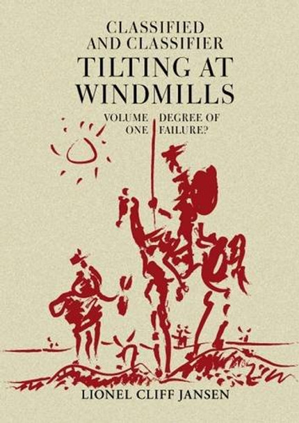 Classified and Classifier: Tilting at Windmills: Volume 1: Degree of Failure by Lionel Cliff Jansen 9781908832191