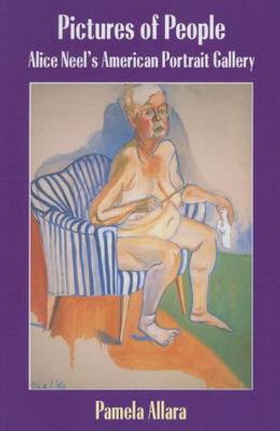 Picturs of People - Alice Neel's American Portrait  Gallery by Pamela Allara 9781611685138