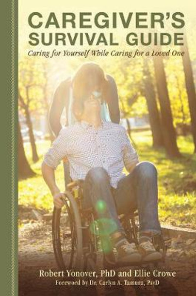 Caregiver's Survival Guide: Caring for Yourself While Caring for a Loved One by Robert Yonover 9781510731776