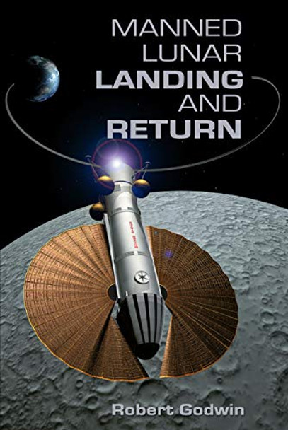 Manned Lunar Landing And Return by Robert Godwin 9781926837420