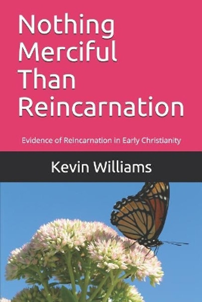 Nothing Merciful Than Reincarnation: Evidence of Reincarnation in Early Christianity by Kevin R Williams 9781070158723