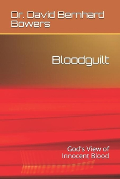 Bloodguilt: God's View of Innocent Blood by David B Bowers 9781071100752