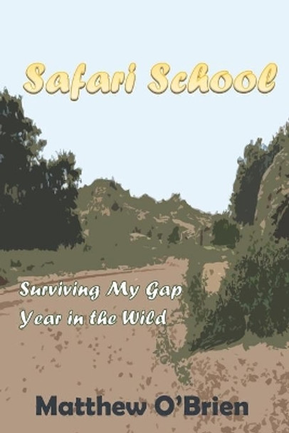 Safari School: Surviving My Gap Year in the Wild by Matthew O'Brien 9781070603827