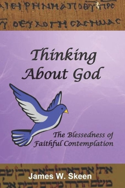 Thinking About God: The Blessedness of Faithful Contemplation by James W Skeen 9781071126752