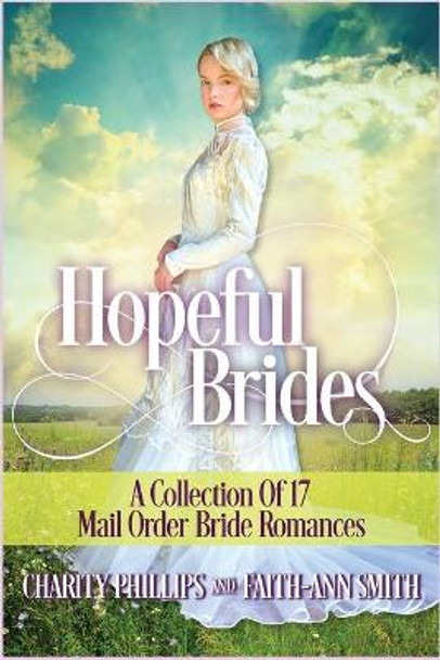 Hopeful Brides: A Collection of 17 Mail Order Bride Romances by Faith-Ann Smith 9781072227915