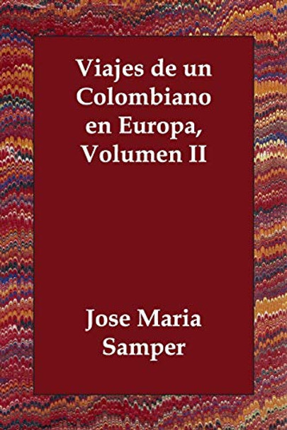 Viajes de Un Colombiano En Europa, Volumen II by Josi Marma Samper 9781847023759