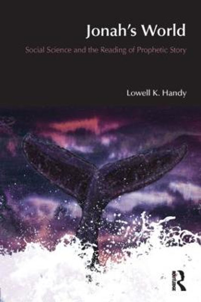 Jonah's World: Social Science and the Reading of Prophetic Story by Lowell K. Handy