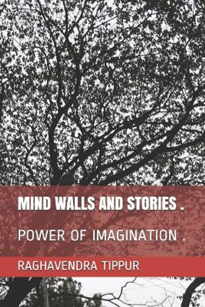 Mind Walls and Stories .: Power of Imagination . by Raghavendra Tippur 9781078021012