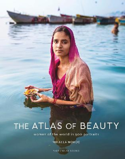 The Atlas of Beauty: Women of the World in 500 Portraits by Mihaela Noroc