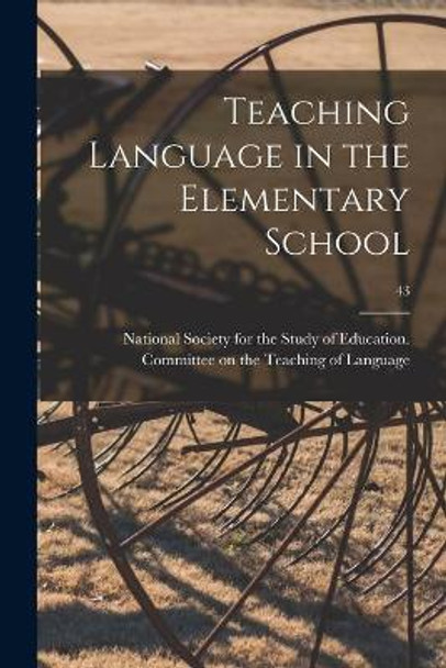 Teaching Language in the Elementary School; 43 by National Society for the Study of Edu 9781013978661