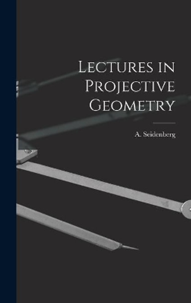 Lectures in Projective Geometry by A (Abraham) 1916- Seidenberg 9781013987267