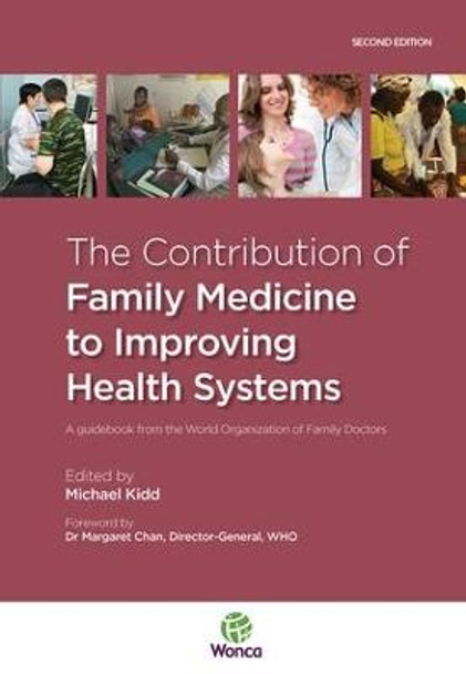 The Contribution of Family Medicine to Improving Health Systems: A Guidebook from the World Organization of Family Doctors by Michael Kidd