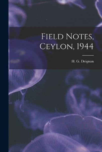 Field Notes, Ceylon, 1944 by H G (Herbert Girton) 1906- Deignan 9781013535659