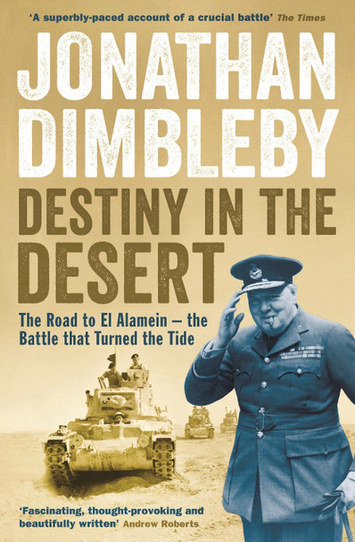 Destiny in the Desert: The road to El Alamein - the Battle that Turned the Tide Jonathan Dimbleby 9781846684456