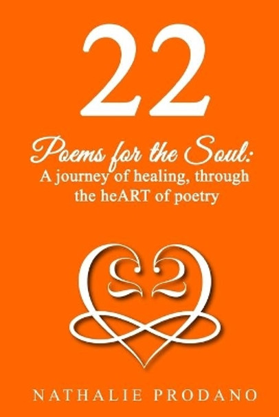 22: POEMS FOR THE SOUL; A journey of healing, through the heART of poetry. by Nathalie Prodano 9781075243172