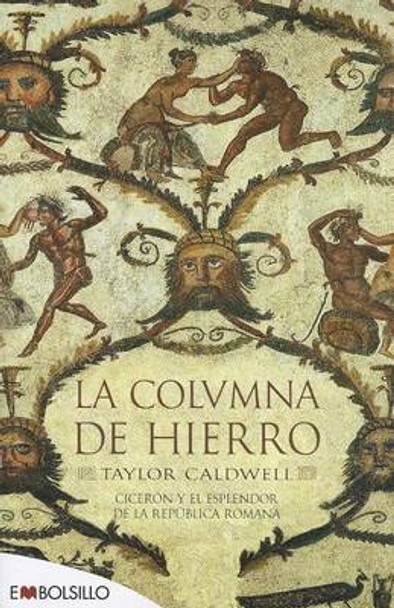 La Colvmna de Hierro: Ciceron y Elesplendor de la Republica Romana by Taylor Caldwell 9788415140627