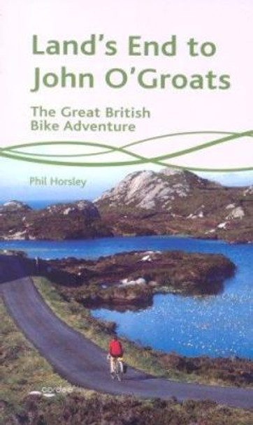 Land's End to John O'Groats: The Great British Bike Adventure by Phil Horsley 9781904207269