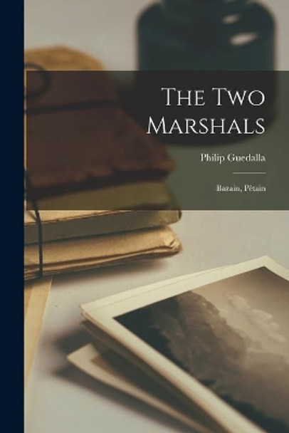 The Two Marshals: Bazain, Pétain by Philip 1889-1944 Guedalla 9781014032041