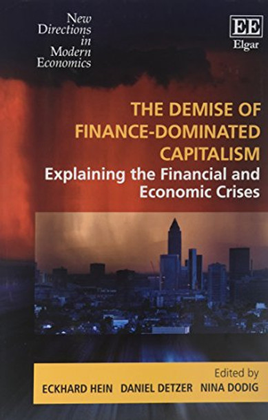 The Demise of Finance-dominated Capitalism: Explaining the Financial and Economic Crises by Eckhard Hein 9781784714963