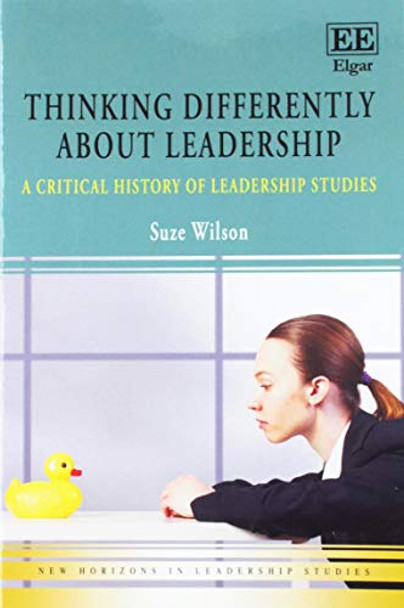 Thinking Differently about Leadership: A Critical History of Leadership Studies by Suze Wilson 9781788116800