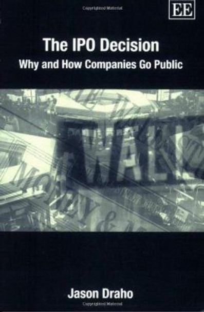 The IPO Decision: Why and How Companies Go Public by Jason Draho 9781845426385