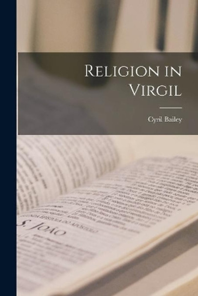 Religion in Virgil by Cyril 1871-1957 Bailey 9781014040978