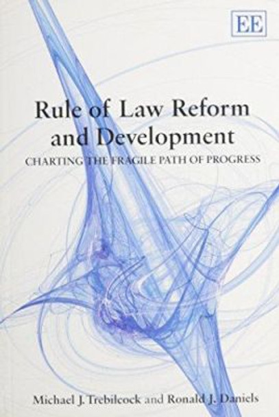 Rule of Law Reform and Development: Charting the Fragile Path of Progress by Michael J. Trebilcock 9781848447103