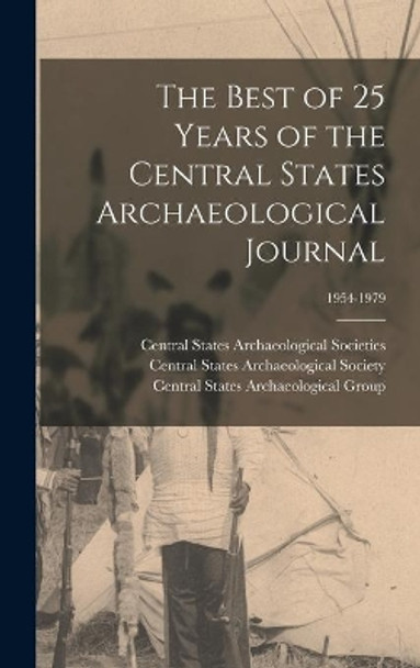 The Best of 25 Years of the Central States Archaeological Journal; 1954-1979 by Central States Archaeological Societies 9781014037862