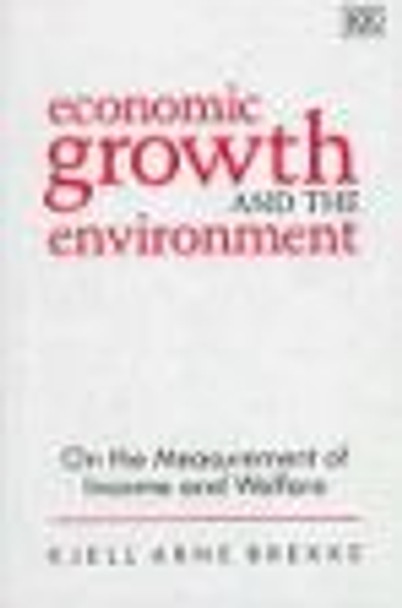 Economic Growth and the Environment: On the Measurement of Income and Welfare by Kjell Arne Brekke 9781858981437