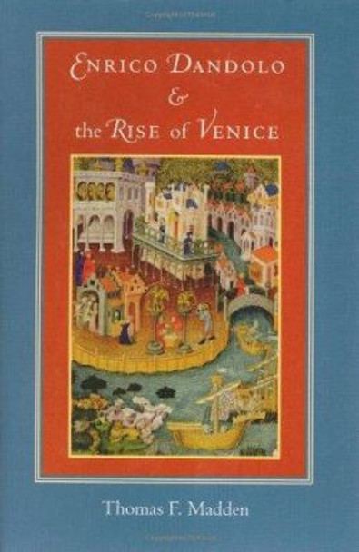Enrico Dandolo and the Rise of Venice by Thomas F. Madden 9780801873171 Enrico Dandolo and the Rise of Venice by Thomas F. Madden 9780801873171