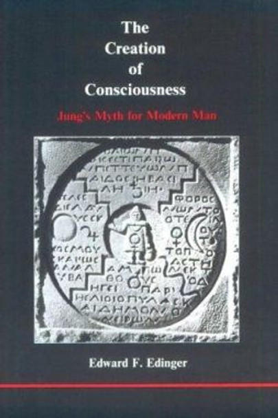 The Creation of Consciousness: Jung's Myth for Modern Man by Edward F. Edinger 9780919123137