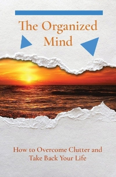 The Organized Mind: How to Overcome Clutter and Take Back Your Life by Alan John 9781087909097