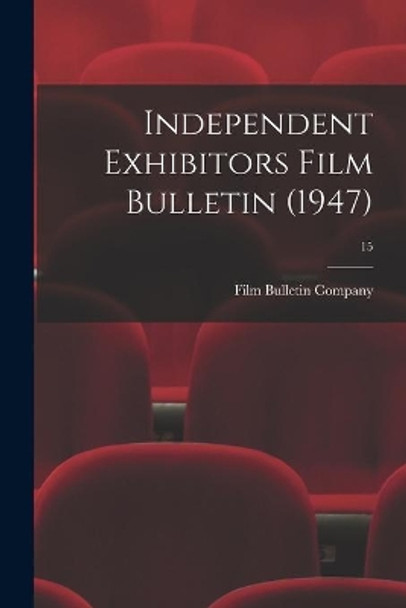 Independent Exhibitors Film Bulletin (1947); 15 by Film Bulletin Company 9781013752292