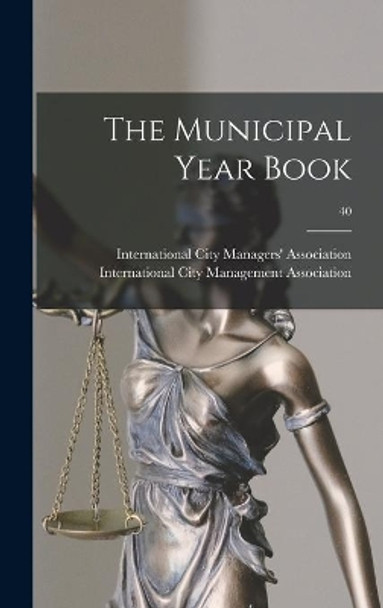 The Municipal Year Book; 40 by International City Managers' Associat 9781013758287